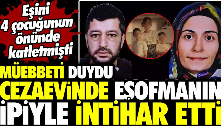 Müebbeti duydu cezaevinde eşofmanın ipiyle intihar etti! Eşini 4 çocuğunun önünde katletmişti