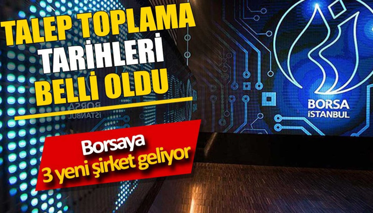 Talep toplama tarihleri belli oldu. Borsaya 3 yeni şirket geliyor