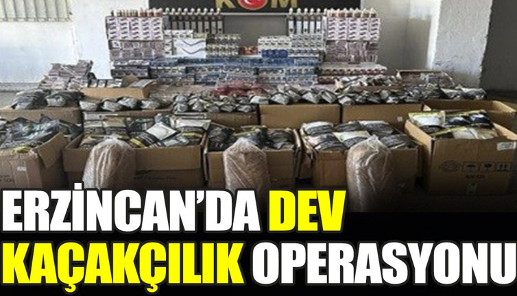 Erzincan’da dev kaçakçılık operasyonu