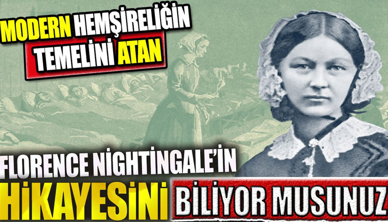 Modern hemşireliğin temelini atan Florence Nightingale’in hikayesini biliyor musunuz?