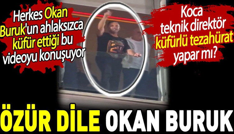 Herkes Okan Buruk'un ahlaksızca küfür ettiği bu videoyu konuşuyor. Özür dile Okan Buruk