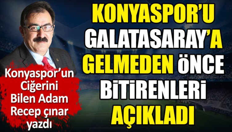 Konyaspor'u Galatasaray'a gelmeden önce bitirenleri açıkladı