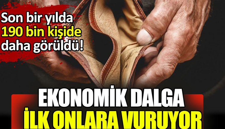 Son bir yılda 190 bin kişide daha görüldü! Ekonomik dalga ilk onlara vuruyor