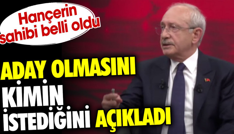 Kılıçdaroğlu aday olmasını kimin istediğini açıkladı. Hançerin sahibi belli oldu