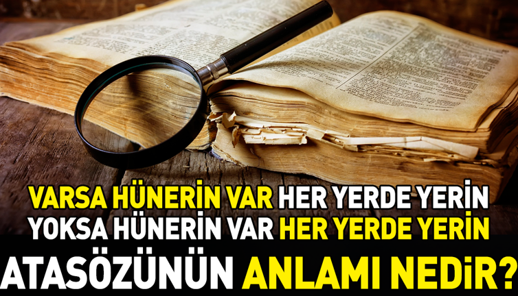 Varsa hünerin var her yerde yerin, yoksa hünerin var her yerde yerin atasözünün anlamı nedir?