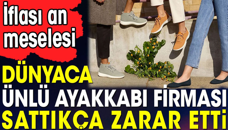 Dünyaca ünlü ayakkabı firması sattıkça zarar etti. İflası an meselesi