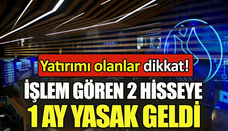 Yatırımı olanlar dikkat. Bu 2 hisseye kredili işlem yasağı geldi