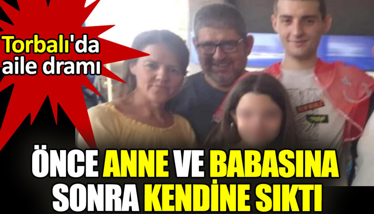 Torbalı'da aile dramı: Önce anne ve babasına sonra kendine sıktı