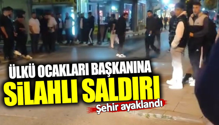 Ülkü Ocakları Başkanına silahlı saldırı! Şehir ayaklandı