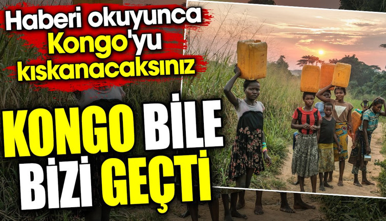 Kongo bile bizi geçti. Haberi okuyunca Kongo'yu kıskanacaksınız