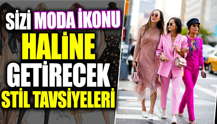 Sizi moda ikonu haline getirecek stil tavsiyeleri