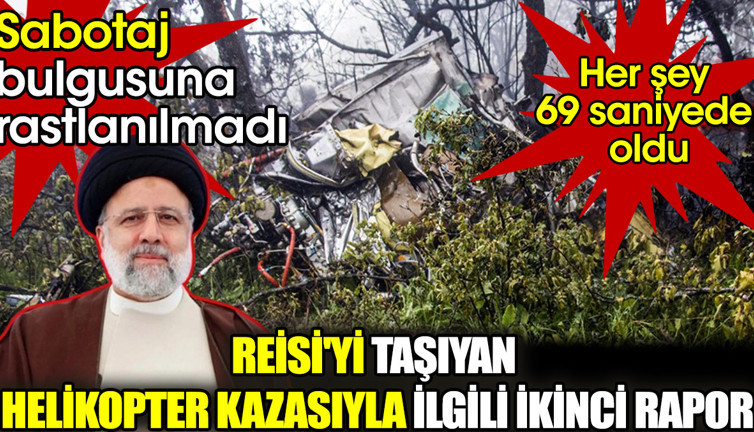 Reisi'yi taşıyan helikopter kazasıyla ilgili ikinci rapor! Her şey 69 saniyede oldu