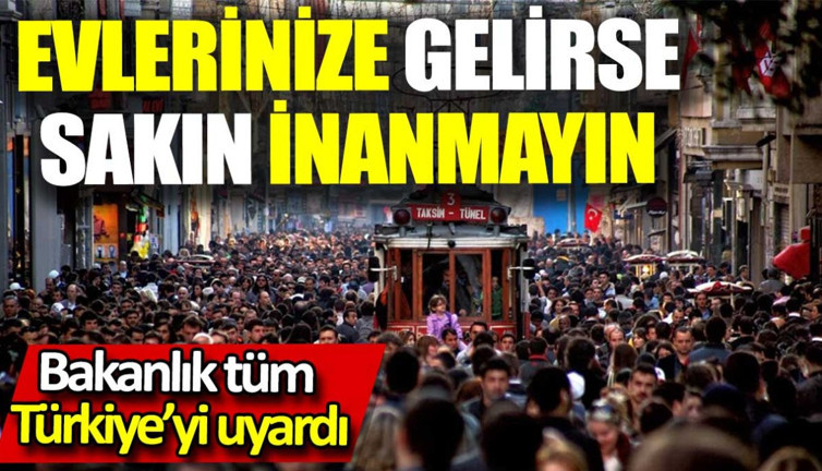 'Evlerinize gelirse sakın inanmayın'. Bakanlık tüm Türkiye'yi uyardı