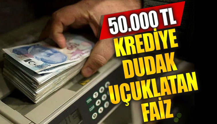 50.000 TL krediye dudak uçuklatan faiz