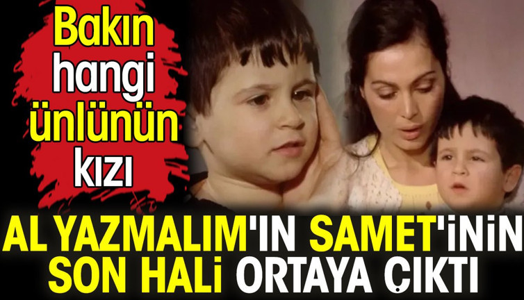 Al Yazmalım'ın Samet'inin son hali ortaya çıktı. Bakın hangi ünlünün kızı