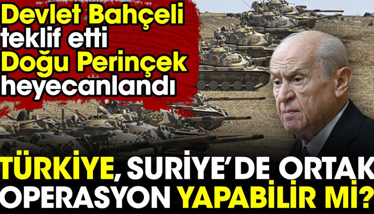 Devlet Bahçeli teklif etti Doğu Perinçek heyecanlandı. Türkiye Suriye’de ortak operasyon yapabilir mi