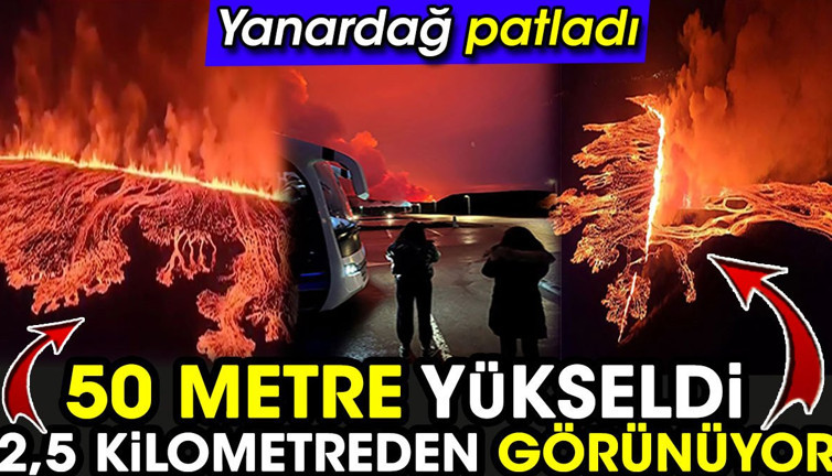 Yanardağ patladı! 50 metre yükseldi 2,5 kilometreden görünüyor