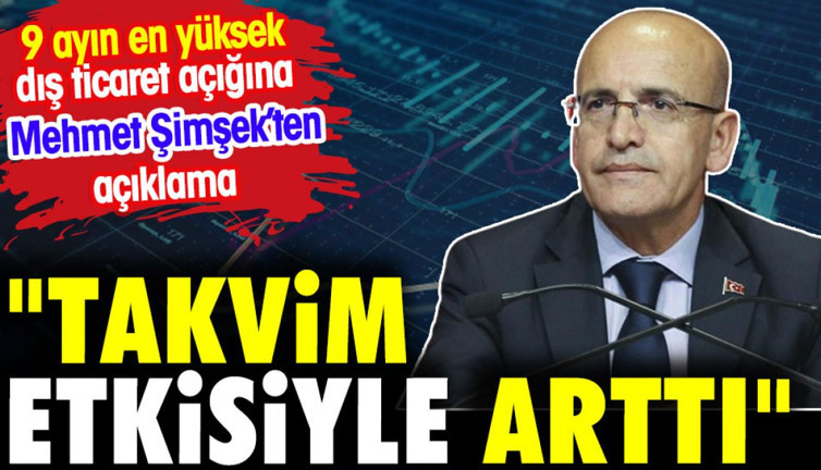 Mehmet Şimşek 9 ayın en yüksek ticaret açığını yorumladı: Takvim etkisiyle arttı