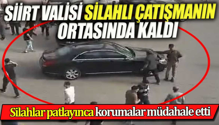 Siirt Valisi silahlı çatışmanın ortasında kaldı. Korumalar müdahale etti