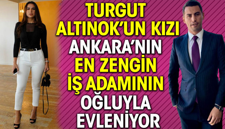 Turgut Altınok’un kızı Ankara’nın en zengin iş adamının oğluyla evleniyor