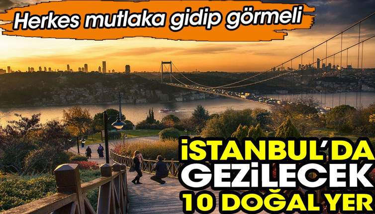 İstanbul’da gezilecek 10 doğal yer. Herkes mutlaka gidip görmeli