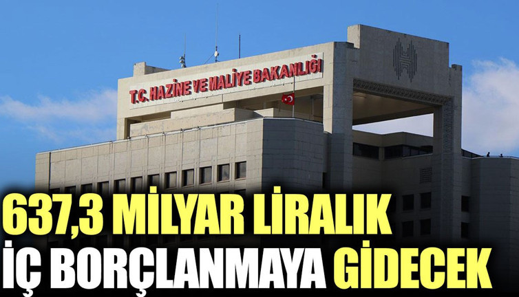 637,3 milyar liralık iç borçlanmaya gidecek