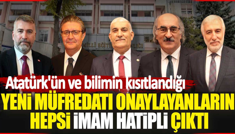 Atatürk'ün ve bilimin kısıtlandığı yeni müfredatı onaylayanların hepsi imam hatipli çıktı