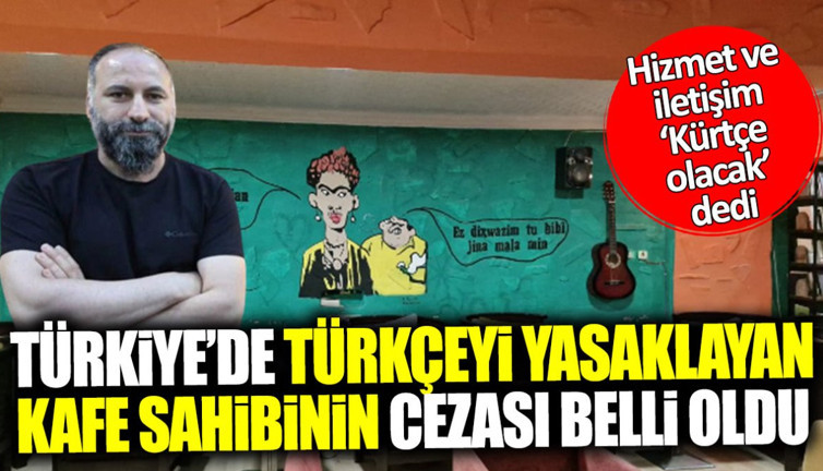 Türkçeyi yasaklayıp sadece Kürtçe hizmet veren işletmecinin cezası belli oldu