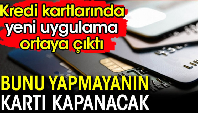 Kredi kartlarında yeni uygulama ortaya çıktı. Bunu yapmayanın kredi kartı kapanacak