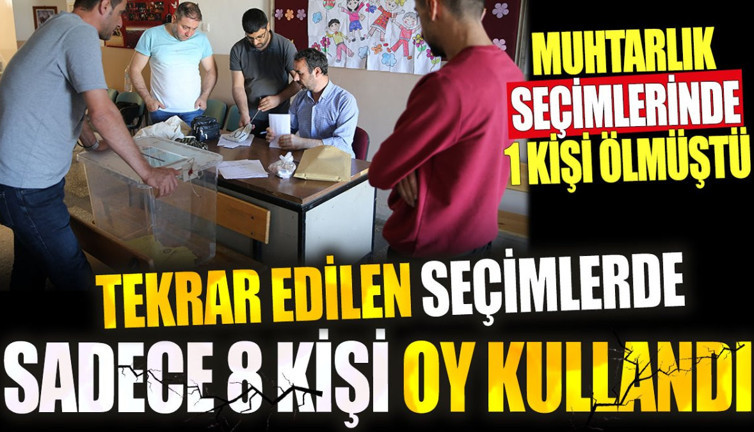 Tekrar edilen seçimlerde yalnızca 8 kişi oy kullandı. Muhtarlık seçimlerinde bir kişi ölmüştü