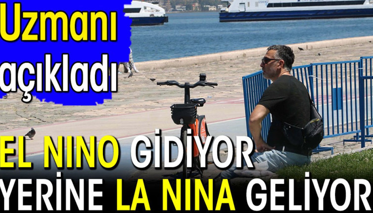 El Nino gidiyor yerine La Nina geliyor. Uzmanı açıkladı
