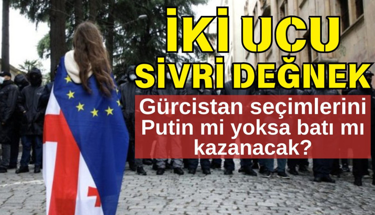 Gürcistan seçimlerini Putin mi yoksa batı mı kazanacak. İki ucu sivri değnek
