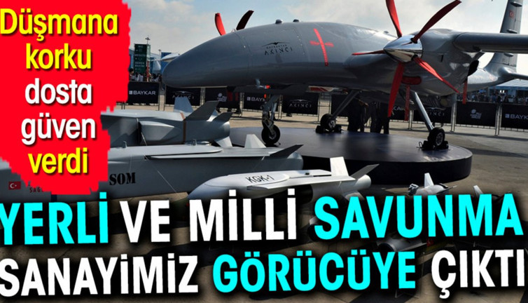 Yerli ve milli savunma sanayimiz görücüye çıktı. Düşmana korku dosta güven verdi
