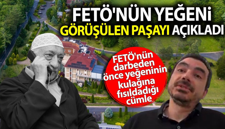 FETÖ'nün yeğeni Ebuseleme Gülen görüşülen paşayı açıkladı