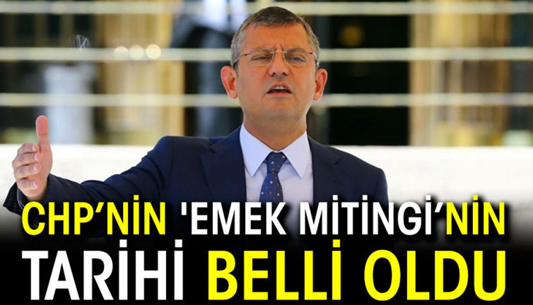 CHP’nin 'Emek Mitingi’nin tarihi belli oldu
