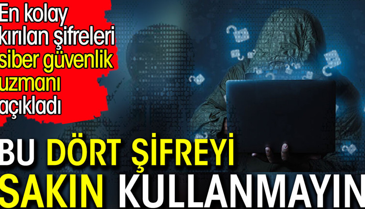 Bu dört şifreyi sakın kullanmayın. En kolay kırılan şifreleri siber güvenlik uzmanı açıkladı
