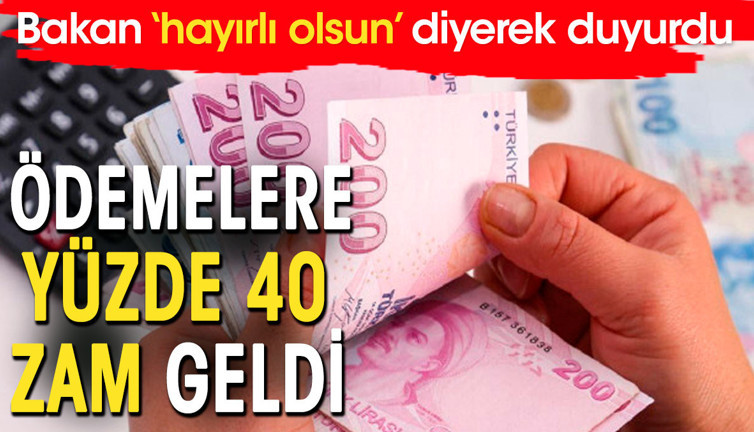 Yüzde 40 zamlı ödemeler başlıyor. Bakan tarih verdi