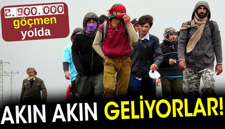 Akın Akın geliyorlar. 2.900.000 göçmen yolda