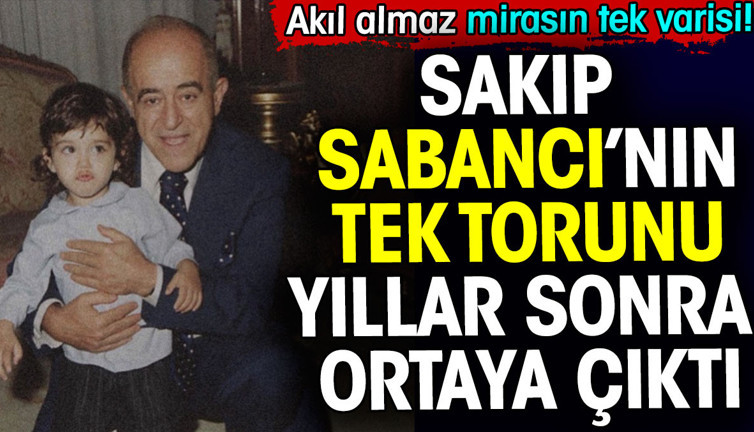 Sakıp Sabancı’nın tek torunu yıllar sonra ortaya çıktı. Akıl almaz mirasın tek sahibi