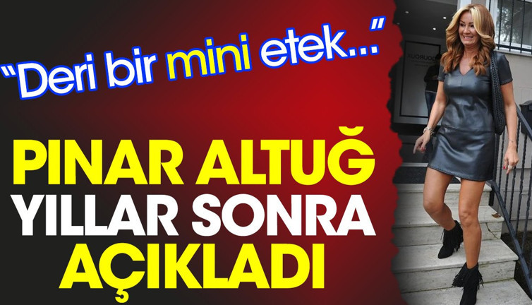 Pınar Altuğ yıllar sonra açıkladı: Deri bir mini etek...