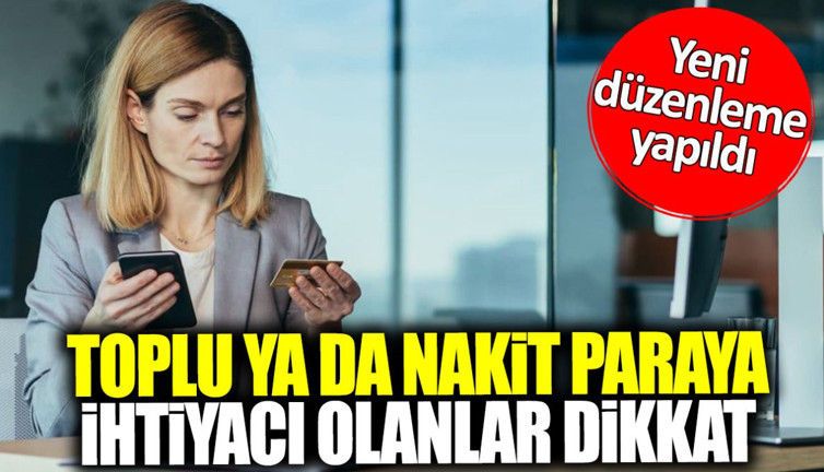 Toplu ya da nakit paraya ihtiyacı olanlar dikkat! Yeni düzenleme yapıldı