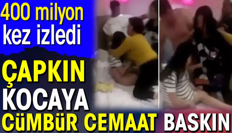 Çapkın kocaya cümbür cemaat baskın. 400 milyon kez izlendi