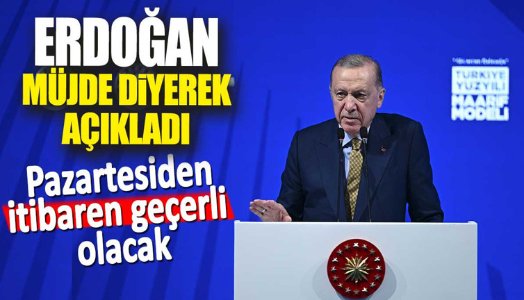 Erdoğan müjde diyerek açıkladı. Pazartesiden itibaren geçerli olacak