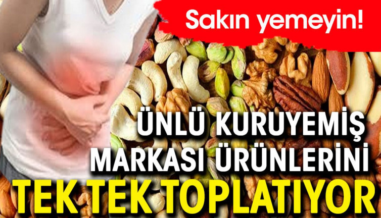 Ünlü kuruyemiş markası ürünlerini tek tek toplatıyor. Sakın yemeyin