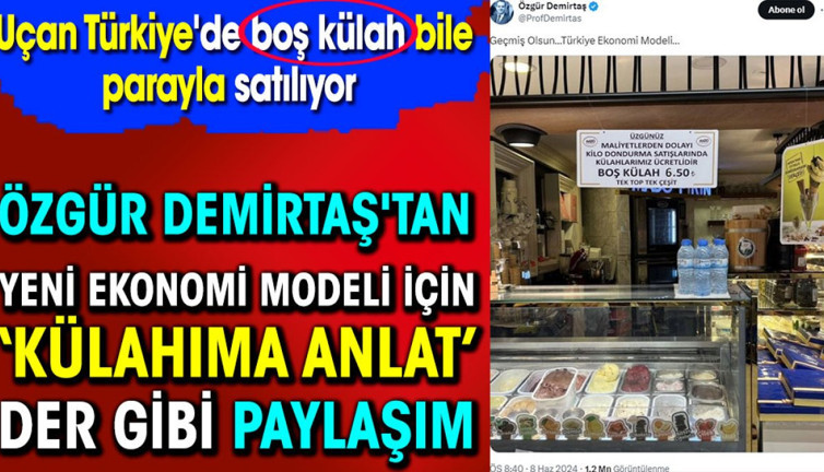 Özgür Demirtaş'tan yeni ekonomi modeli için ‘külahıma anlat’ der gibi paylaşım. Uçan Türkiye'de boş külah bile parayla satılıyor