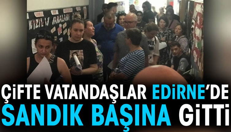 Çifte vatandaşlar Edirne'de sandık başına gitti