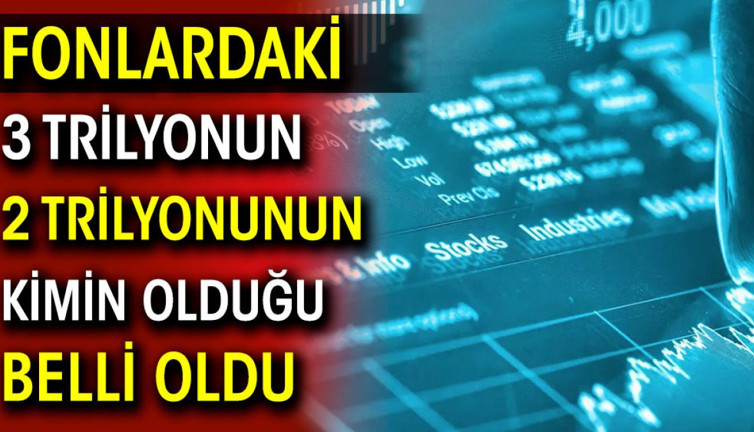 Fonlardaki 3 trilyonun 2 trilyonunun kimin olduğu belli oldu