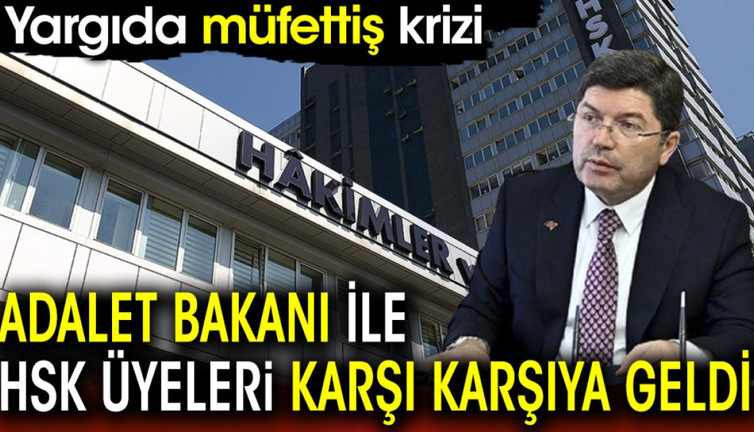 Adalet Bakanı ile HSK üyeleri karşı karşıya. Yargıda müfettiş krizi