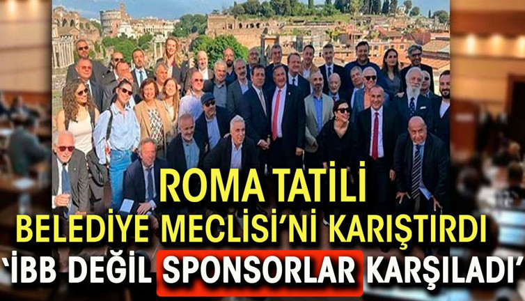Roma tatili İBB Meclisi'ni karıştırdı. 'İBB değil sponsorlar karşıladı'