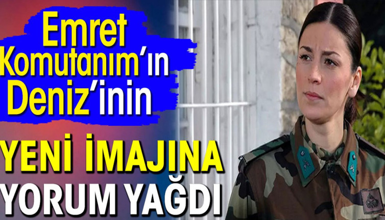 Emret Komutanım’ın Deniz’inin yeni imajına yorum yağdı